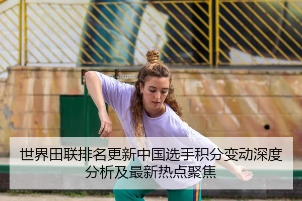 shi-jie-tian-lian-pai-ming-geng-xin-zhong-guo-xuan-shou-ji-fen-bian-dong-shen-du-fen-xi-ji-zui-xin-re-dian-ju-jiao-2-522.jpg